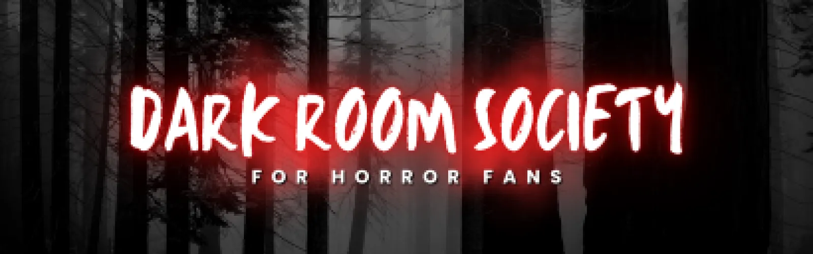 Black and white forest with superimposed white and red text reading Dark Room Society for Horror Fans