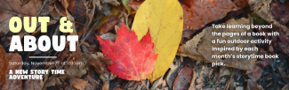 Out & About program description with time, Saturday, Nov 7, at 11 am and two leaves, one yellow and one red